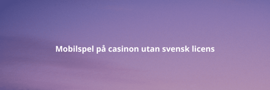 Mobilspel på casinon utan svensk licens