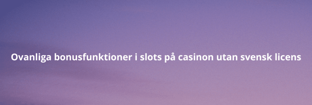 Ovanliga bonusfunktioner i slots på casinon utan svensk licens