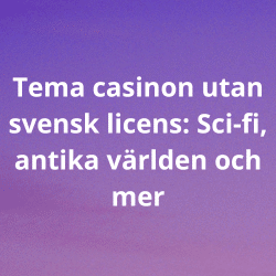 Tema casinon utan svensk licens Sci-fi, antika världen och mer