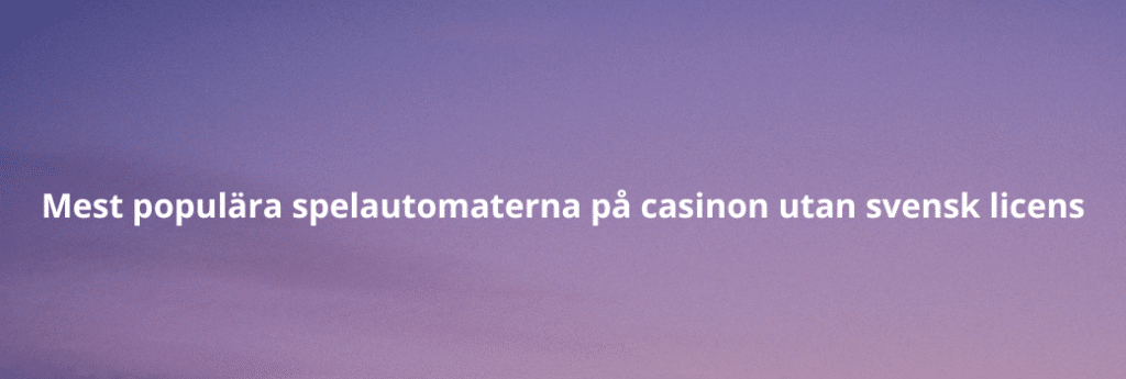 Mest populära spelautomaterna på casinon utan svensk licens