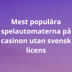 Mest populära spelautomaterna på casinon utan svensk licens