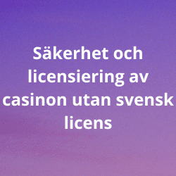 Säkerhet och licensiering av casinon utan svensk licens